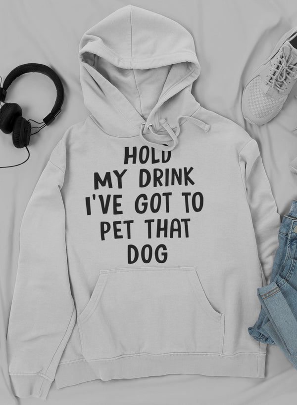 Hold My Drink I've Got to Pet That Dog Hoodie